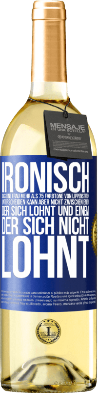 «Ironisch, dass eine Frau mehr als 75 Farbtöne von Lippenstiften unterscheiden kann aber nicht zwischen einem, der sich lohnt und» WHITE Ausgabe