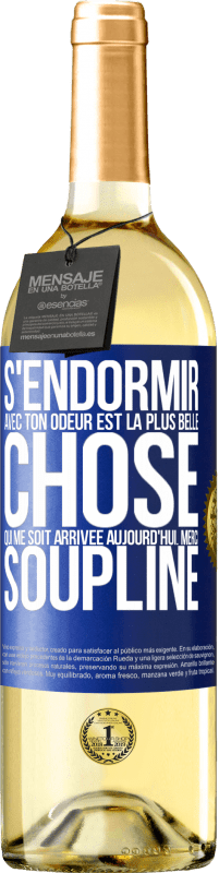 29,95 € | Vin blanc Édition WHITE S'endormir avec ton odeur est la plus belle chose qui me soit arrivée aujourd'hui. Merci Soupline Étiquette Bleue. Étiquette personnalisable Vin jeune Récolte 2024 Verdejo