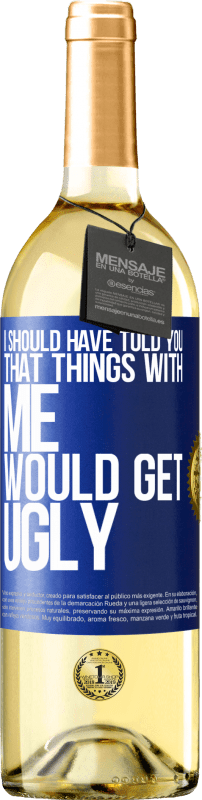 29,95 € Free Shipping | White Wine WHITE Edition I should have told you that things with me would get ugly Blue Label. Customizable label Young wine Harvest 2025 Verdejo