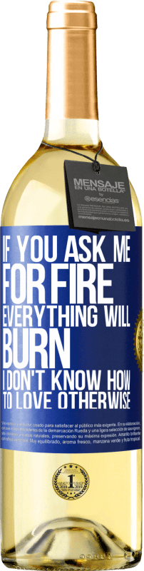 29,95 € | White Wine WHITE Edition If you ask me for fire, everything will burn. I don't know how to love otherwise Blue Label. Customizable label Young wine Harvest 2023 Verdejo