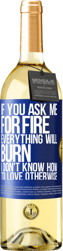 29,95 € | White Wine WHITE Edition If you ask me for fire, everything will burn. I don't know how to love otherwise Blue Label. Customizable label Young wine Harvest 2024 Verdejo