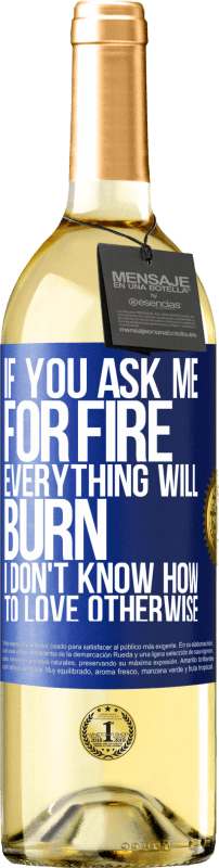 29,95 € Free Shipping | White Wine WHITE Edition If you ask me for fire, everything will burn. I don't know how to love otherwise Blue Label. Customizable label Young wine Harvest 2025 Verdejo