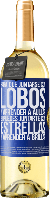 29,95 € | Vino Blanco Edición WHITE Para qué juntarse con lobos y aprender a aullar, si puedes juntarte con estrellas y aprender a brillar Etiqueta Azul. Etiqueta personalizable Vino joven Cosecha 2025 Verdejo