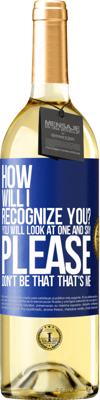 29,95 € Free Shipping | White Wine WHITE Edition How will i recognize you? You will look at one and say please, don't be that. That's me Blue Label. Customizable label Young wine Harvest 2025 Verdejo