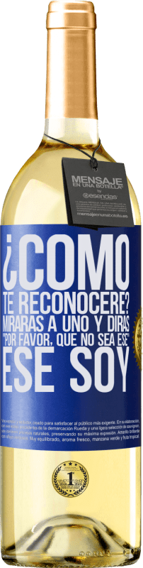 Envío gratis | Vino Blanco Edición WHITE ¿cómo te reconoceré? Mirarás a uno y dirás por favor, que no sea ese. Ese soy Etiqueta Azul. Etiqueta personalizable Vino joven Cosecha 2023 Verdejo