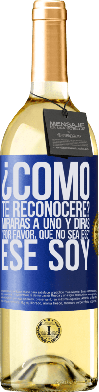 29,95 € Envío gratis | Vino Blanco Edición WHITE ¿cómo te reconoceré? Mirarás a uno y dirás por favor, que no sea ese. Ese soy Etiqueta Azul. Etiqueta personalizable Vino joven Cosecha 2025 Verdejo