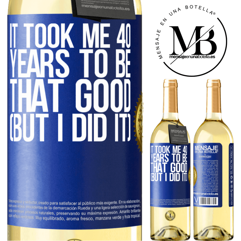 29,95 € Free Shipping | White Wine WHITE Edition It took me 40 years to be that good (But I did it) Blue Label. Customizable label Young wine Harvest 2022 Verdejo