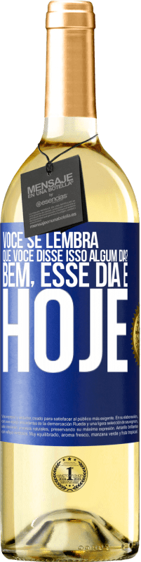 29,95 € | Vinho branco Edição WHITE Você se lembra que você disse isso algum dia? Bem, esse dia é hoje Etiqueta Azul. Etiqueta personalizável Vinho jovem Colheita 2023 Verdejo