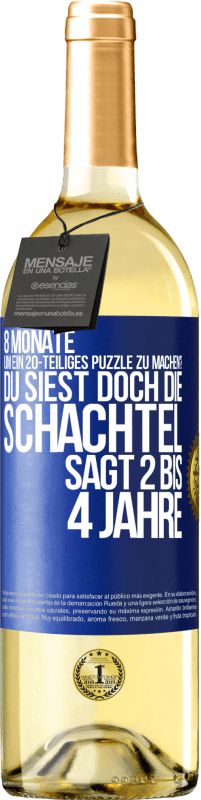 «8 Monate, um ein 20-teiliges Puzzle zu machen? Du siest doch, die Schachtel sagt 2 bis 4 Jahre» WHITE Ausgabe