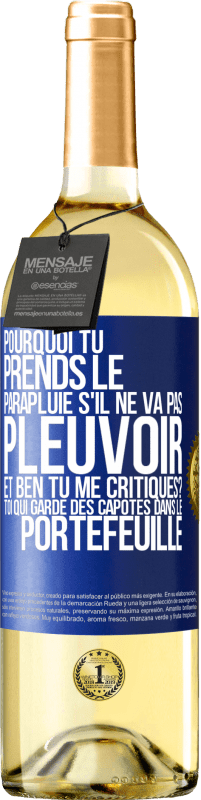 Envoi gratuit | Vin blanc Édition WHITE Pourquoi tu prends le parapluie s'il ne va pas pleuvoir. Et ben, tu me critiques? Toi qui garde des capotes dans le portefeuille Étiquette Bleue. Étiquette personnalisable Vin jeune Récolte 2023 Verdejo