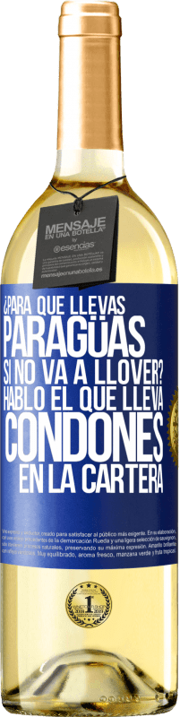 Envío gratis | Vino Blanco Edición WHITE ¿Para qué llevas paragüas si no va a llover? Habló el que lleva condones en la cartera Etiqueta Azul. Etiqueta personalizable Vino joven Cosecha 2023 Verdejo