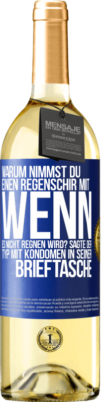 Kostenloser Versand | Weißwein WHITE Ausgabe Warum nimmst du einen Regenschirm mit, wenn es nicht regnen wird? Sagte der Typ mit Kondomen in seiner Brieftasche. Blaue Markierung. Anpassbares Etikett Junger Wein Ernte 2023 Verdejo