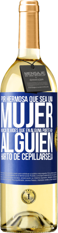 29,95 € Envío gratis | Vino Blanco Edición WHITE Por hermosa que sea una mujer nunca olvides que en alguna parte hay alguien harto de cepillársela Etiqueta Azul. Etiqueta personalizable Vino joven Cosecha 2023 Verdejo