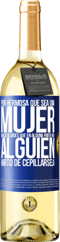 29,95 € Envío gratis | Vino Blanco Edición WHITE Por hermosa que sea una mujer nunca olvides que en alguna parte hay alguien harto de cepillársela Etiqueta Azul. Etiqueta personalizable Vino joven Cosecha 2025 Verdejo