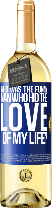 29,95 € Free Shipping | White Wine WHITE Edition Who was the funny man who hid the love of my life? Blue Label. Customizable label Young wine Harvest 2023 Verdejo