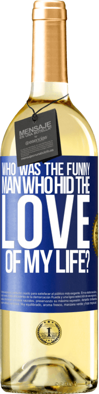 29,95 € Free Shipping | White Wine WHITE Edition Who was the funny man who hid the love of my life? Blue Label. Customizable label Young wine Harvest 2025 Verdejo