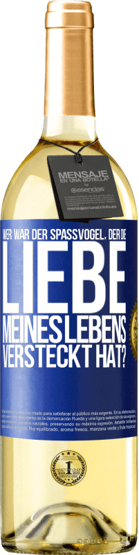 Kostenloser Versand | Weißwein WHITE Ausgabe Wer war der Spaßvogel, der die Liebe meines Lebens versteckt hat? Blaue Markierung. Anpassbares Etikett Junger Wein Ernte 2023 Verdejo