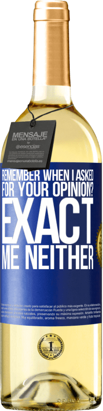 «Remember when I asked for your opinion? EXACT. Me neither» WHITE Edition