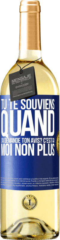 29,95 € | Vin blanc Édition WHITE Tu te souviens quand j'ai demandé ton avis? C'EST ÇA. Moi non plus Étiquette Bleue. Étiquette personnalisable Vin jeune Récolte 2023 Verdejo