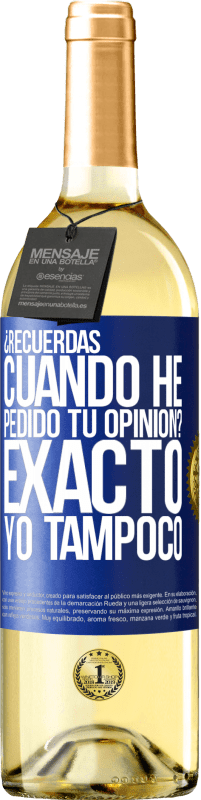 29,95 € | Vino Blanco Edición WHITE ¿Recuerdas cuando he pedido tu opinión? EXACTO. Yo tampoco Etiqueta Azul. Etiqueta personalizable Vino joven Cosecha 2023 Verdejo