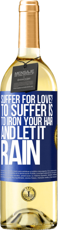 Free Shipping | White Wine WHITE Edition Suffer for love? To suffer is to iron your hair and let it rain Blue Label. Customizable label Young wine Harvest 2023 Verdejo