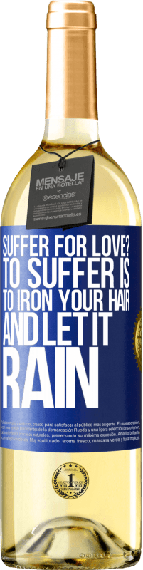 29,95 € | White Wine WHITE Edition Suffer for love? To suffer is to iron your hair and let it rain Blue Label. Customizable label Young wine Harvest 2025 Verdejo