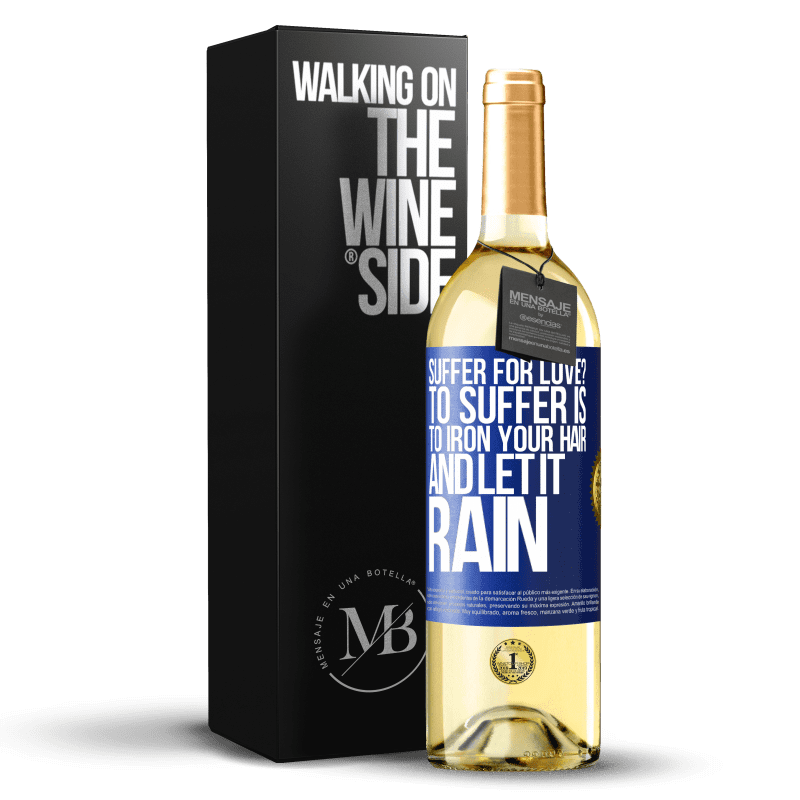 29,95 € Free Shipping | White Wine WHITE Edition Suffer for love? To suffer is to iron your hair and let it rain Blue Label. Customizable label Young wine Harvest 2023 Verdejo