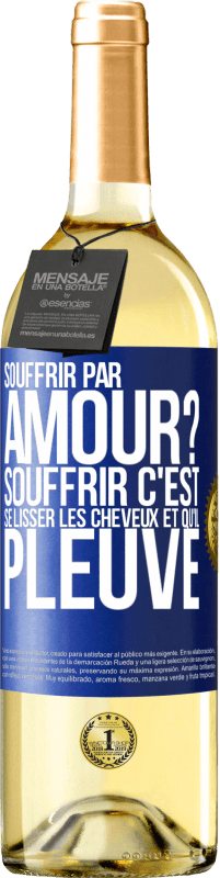 Envoi gratuit | Vin blanc Édition WHITE Souffrir par amour? Souffrir c'est se lisser les cheveux et qu'il pleuve Étiquette Bleue. Étiquette personnalisable Vin jeune Récolte 2023 Verdejo