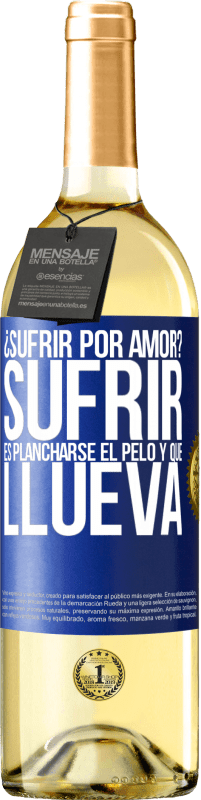 Envío gratis | Vino Blanco Edición WHITE ¿Sufrir por amor? Sufrir es plancharse el pelo y que llueva Etiqueta Azul. Etiqueta personalizable Vino joven Cosecha 2023 Verdejo