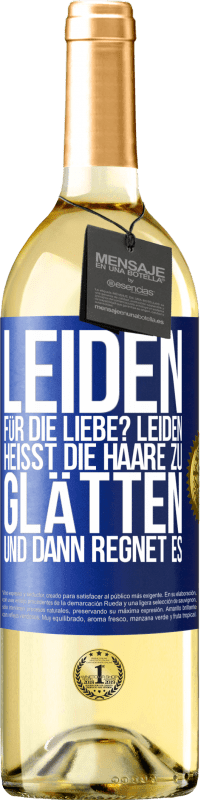 Kostenloser Versand | Weißwein WHITE Ausgabe Leiden für die Liebe? Leiden heißt, die Haare zu glätten und dann regnet es Blaue Markierung. Anpassbares Etikett Junger Wein Ernte 2023 Verdejo