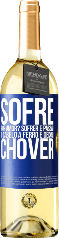 Envio grátis | Vinho branco Edição WHITE Sofre por amor? Sofrer é passar o cabelo a ferro e deixar chover Etiqueta Azul. Etiqueta personalizável Vinho jovem Colheita 2023 Verdejo