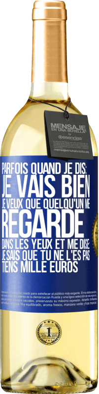 29,95 € Envoi gratuit | Vin blanc Édition WHITE Parfois quand je dis: je vais bien, je veux que quelqu'un me regarde dans les yeux et me dise: je sais que tu ne l'es pas, tiens Étiquette Bleue. Étiquette personnalisable Vin jeune Récolte 2024 Verdejo