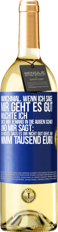 29,95 € | Weißwein WHITE Ausgabe Manchmal, wenn ich sage: Mir geht es gut, möchte ich, dass mir jemand in die Augen schaut und mir sagt: Ich weiß, dass es Dir ni Blaue Markierung. Anpassbares Etikett Junger Wein Ernte 2023 Verdejo