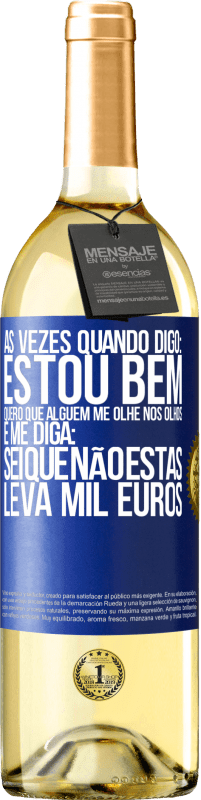 29,95 € Envio grátis | Vinho branco Edição WHITE Às vezes quando digo: estou bem, quero que alguém me olhe nos olhos e me diga: sei que não estás, leva mil euros Etiqueta Azul. Etiqueta personalizável Vinho jovem Colheita 2025 Verdejo