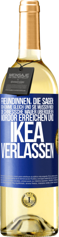 Kostenloser Versand | Weißwein WHITE Ausgabe Freundinnen, die sagen: Ich komme gleich. Und sie müssen noch: die Chinesische Mauer überqueren, Mordor erreichen und Ikea verla Blaue Markierung. Anpassbares Etikett Junger Wein Ernte 2023 Verdejo