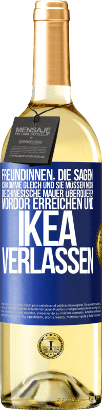 29,95 € | Weißwein WHITE Ausgabe Freundinnen, die sagen: Ich komme gleich. Und sie müssen noch: die Chinesische Mauer überqueren, Mordor erreichen und Ikea verla Blaue Markierung. Anpassbares Etikett Junger Wein Ernte 2025 Verdejo