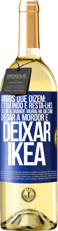 Envio grátis | Vinho branco Edição WHITE Amigos que dizem: estou indo. E resta-lhes: cruzar a Grande Muralha da China, chegar a Mordor e deixar Ikea Etiqueta Azul. Etiqueta personalizável Vinho jovem Colheita 2023 Verdejo