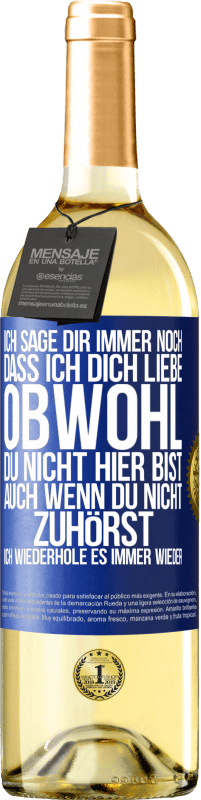 29,95 € Kostenloser Versand | Weißwein WHITE Ausgabe Ich sage Dir immer noch, dass ich Dich liebe. Obwohl Du nicht hier bist. Auch wenn Du nicht zuhörst. Ich wiederhole es immer wie Blaue Markierung. Anpassbares Etikett Junger Wein Ernte 2025 Verdejo