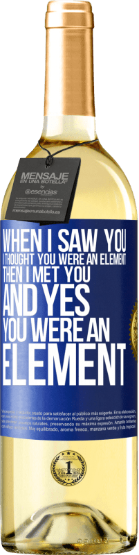 Free Shipping | White Wine WHITE Edition When I saw you, I thought you were an element. Then I met you and yes you were an element Blue Label. Customizable label Young wine Harvest 2023 Verdejo