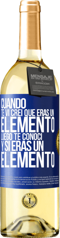 Envío gratis | Vino Blanco Edición WHITE Cuando te vi, creí que eras un elemento. Luego te conocí y sí eras un elemento Etiqueta Azul. Etiqueta personalizable Vino joven Cosecha 2023 Verdejo