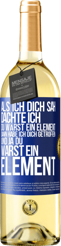 Kostenloser Versand | Weißwein WHITE Ausgabe Als ich dich sah, dachte ich, du wärst ein Element. Dann habe ich dich getroffen und ja du warst ein Element Blaue Markierung. Anpassbares Etikett Junger Wein Ernte 2023 Verdejo