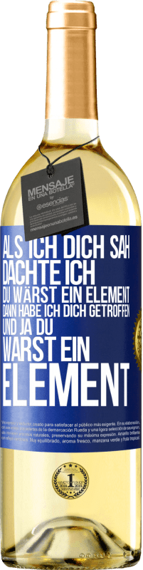 29,95 € Kostenloser Versand | Weißwein WHITE Ausgabe Als ich dich sah, dachte ich, du wärst ein Element. Dann habe ich dich getroffen und ja du warst ein Element Blaue Markierung. Anpassbares Etikett Junger Wein Ernte 2025 Verdejo