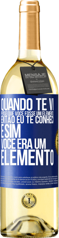 Envio grátis | Vinho branco Edição WHITE Quando te vi, pensei que você fosse um elemento. Então eu te conheci e sim você era um elemento Etiqueta Azul. Etiqueta personalizável Vinho jovem Colheita 2023 Verdejo