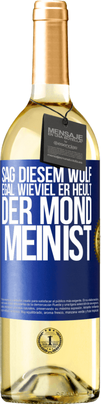 Kostenloser Versand | Weißwein WHITE Ausgabe Sag diesem Wolf, egal wieviel er heult, der Mond mein ist Blaue Markierung. Anpassbares Etikett Junger Wein Ernte 2023 Verdejo