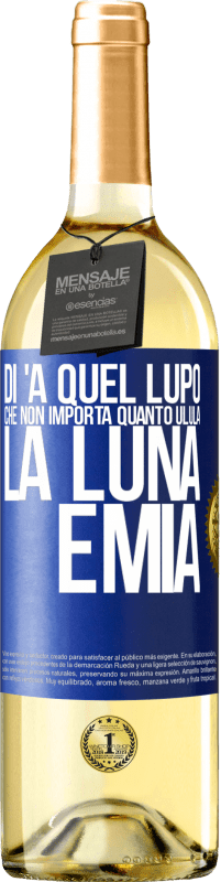 29,95 € Spedizione Gratuita | Vino bianco Edizione WHITE Di 'a quel lupo che non importa quanto ulula la luna, è mia Etichetta Blu. Etichetta personalizzabile Vino giovane Raccogliere 2023 Verdejo