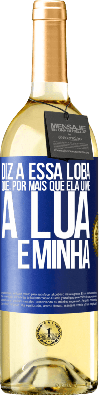 29,95 € Envio grátis | Vinho branco Edição WHITE Diz a essa loba que, por mais que ela uive, a lua é minha Etiqueta Azul. Etiqueta personalizável Vinho jovem Colheita 2025 Verdejo