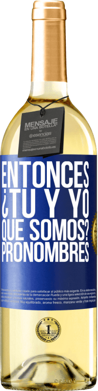 29,95 € | Vino Blanco Edición WHITE Entonces ¿Tú y yo qué somos? Pronombres Etiqueta Azul. Etiqueta personalizable Vino joven Cosecha 2024 Verdejo