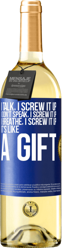 29,95 € | White Wine WHITE Edition I talk, I screw it up. I don't speak, I screw it up. I breathe, I screw it up. It's like a gift Blue Label. Customizable label Young wine Harvest 2024 Verdejo