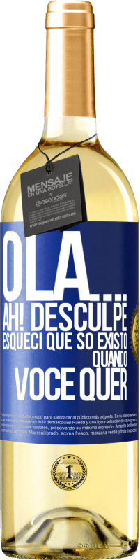 «Olá ... Ah! Desculpe. Esqueci que só existo quando você quer» Edição WHITE