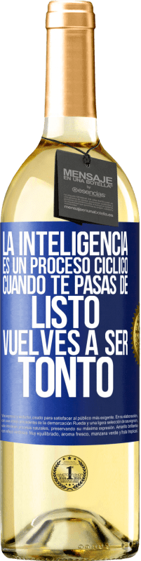 29,95 € | Vino Blanco Edición WHITE La inteligencia es un proceso cíclico. Cuando te pasas de listo vuelves a ser tonto Etiqueta Azul. Etiqueta personalizable Vino joven Cosecha 2023 Verdejo